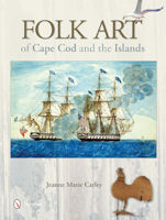 Folk Art of Cape Cod and the Islands, by Jeanne Marie Carley