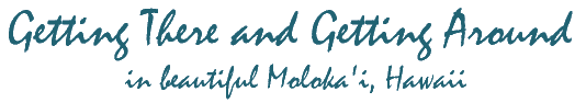 Getting There and Getting Around in beautiful Molokai, Hawaii.
