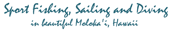 Sportfishing, Sailing and Diving in beautiful Moloka'i, Hawaii.