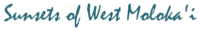 Sunsets of West Molokai.